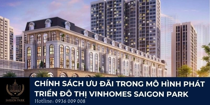 Chính sách ưu đãi trong mô hình phát triển đô thị Vinhomes Saigon Park
