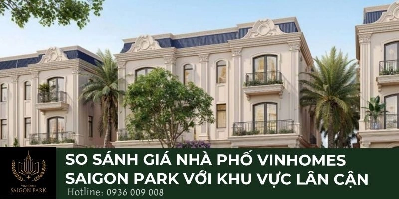 So sánh giá nhà phố Vinhomes Saigon Park với khu vực lân cận