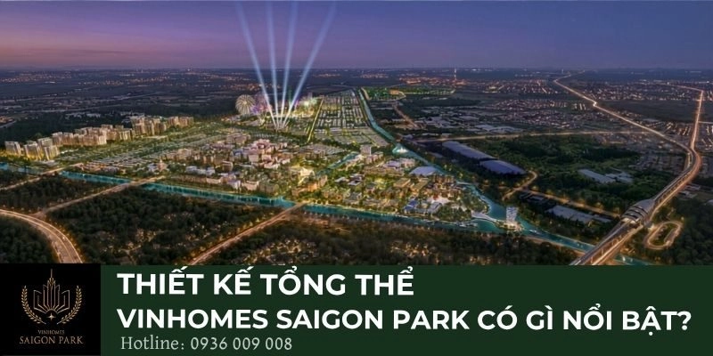 Thiết kế tổng thể Vinhomes Saigon Park có gì nổi bật?