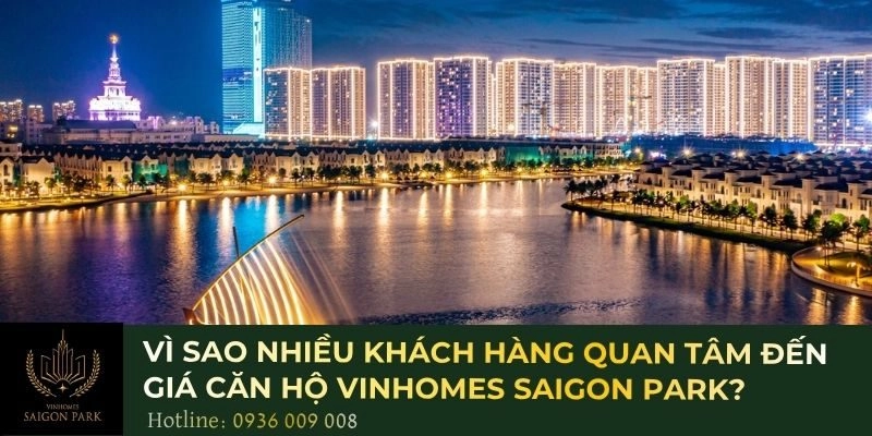 Vì sao nhiều khách hàng quan tâm đến giá căn hộ Vinhomes Saigon Park?