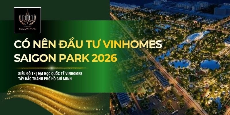 Có Nên Đầu Tư Vinhomes Saigon Park 2026